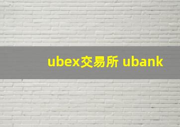 ubex交易所 ubank